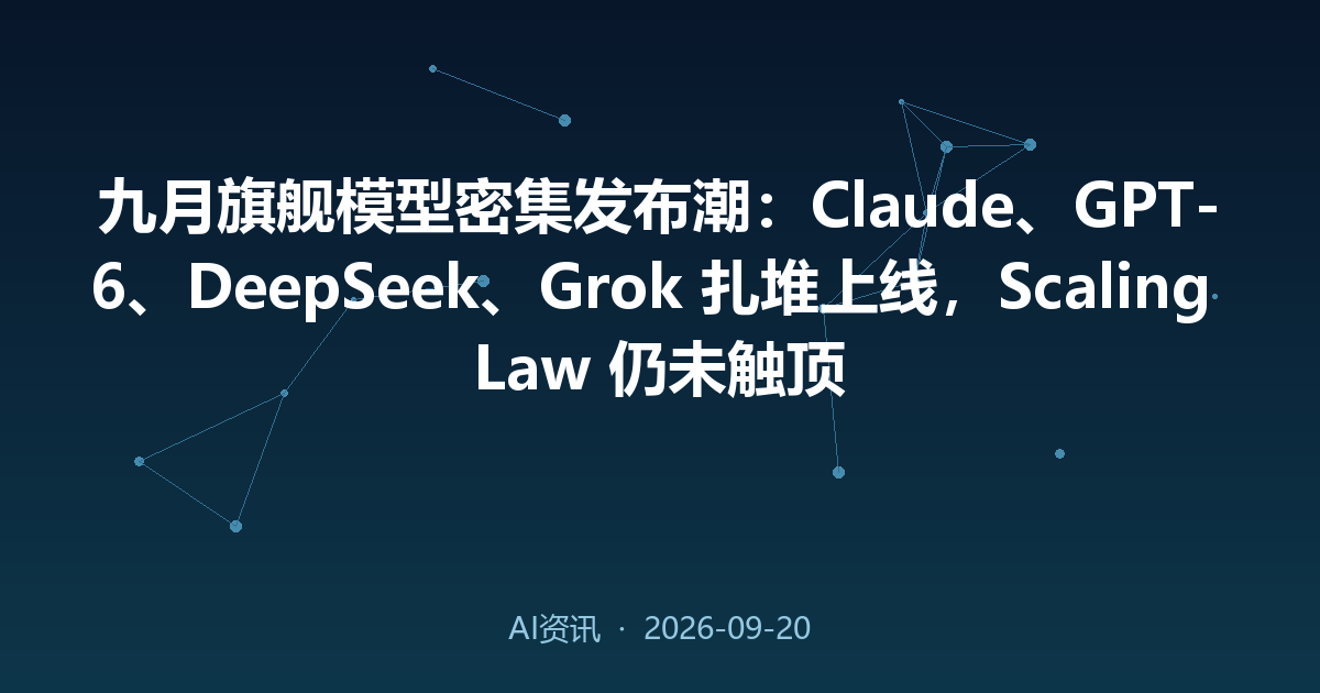 九月旗舰模型密集发布潮：Claude、GPT-6、DeepSeek、Grok 扎堆上线，Scaling Law 仍未触顶