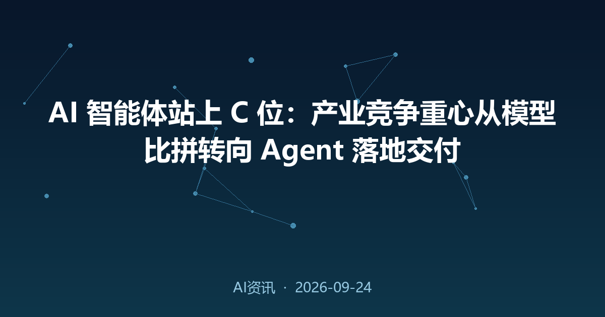 AI 智能体站上 C 位:产业竞争重心从模型比拼转向 Agent 落地交付