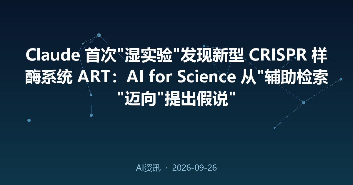 Claude 首次'湿实验'发现新型 CRISPR 样酶系统 ART：AI for Science 从'辅助检索'迈向'提出假说'