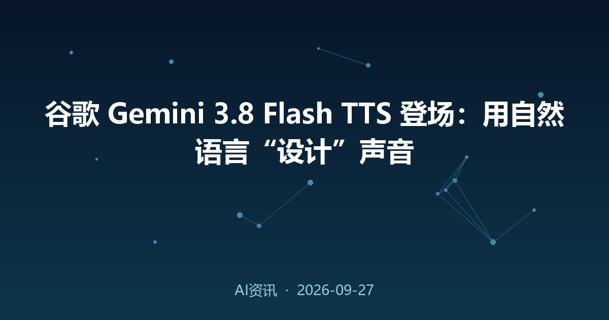谷歌 Gemini 3.8 Flash TTS 登场:用自然语言“设计”声音