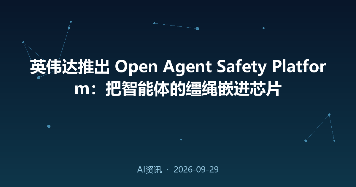 英伟达推出 Open Agent Safety Platform:把智能体的缰绳嵌进芯片