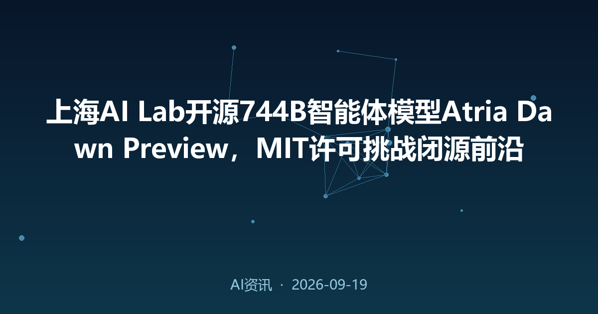 上海AI Lab开源744B智能体模型Atria Dawn Preview，MIT许可挑战闭源前沿