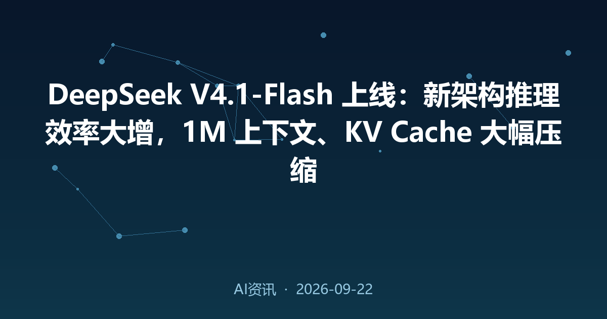 DeepSeek V4.1-Flash 上线:新架构推理效率大增,1M 上下文、KV Cache 大幅压缩