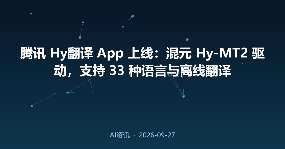 腾讯 Hy翻译 App 上线:混元 Hy-MT2 驱动,支持 33 种语言与离线翻译