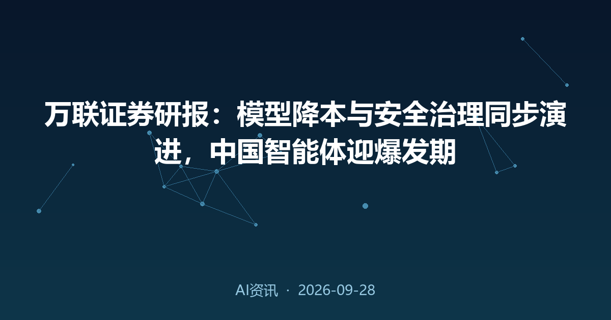 万联证券研报:模型降本与安全治理同步演进,中国智能体迎爆发期