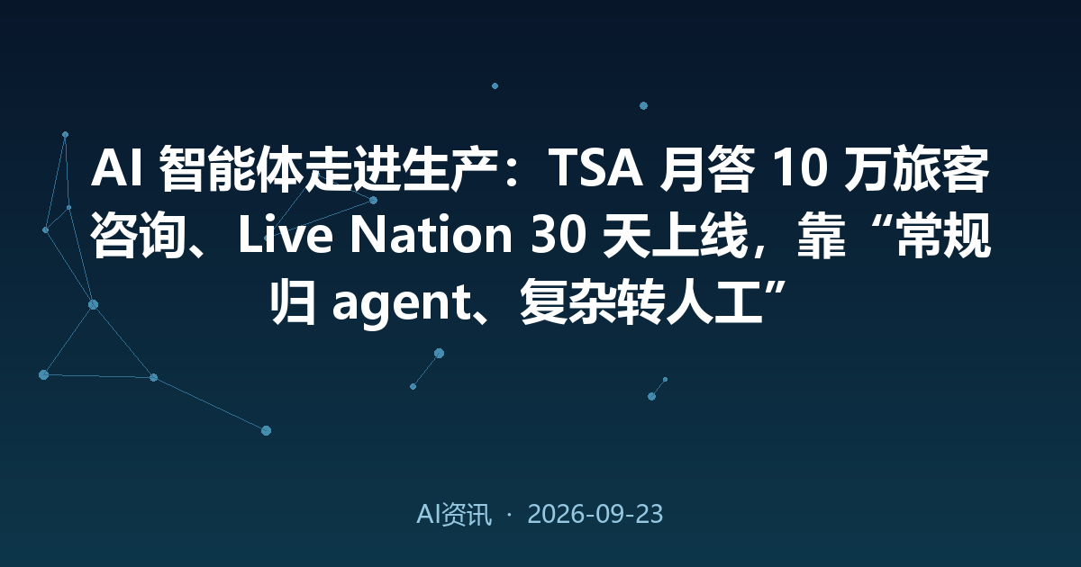 AI 智能体走进生产:TSA 月答 10 万旅客咨询、Live Nation 30 天上线,靠“常规归 agent、复杂转人工”