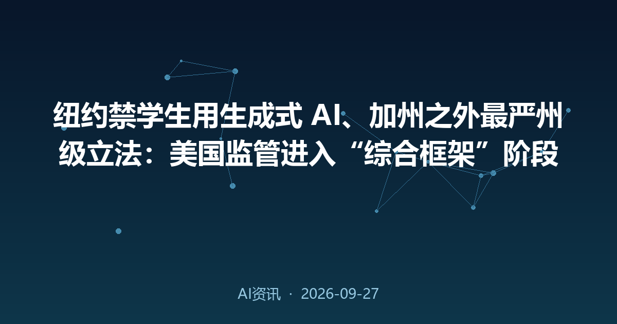 纽约禁学生用生成式 AI、加州之外最严州级立法:美国监管进入“综合框架”阶段