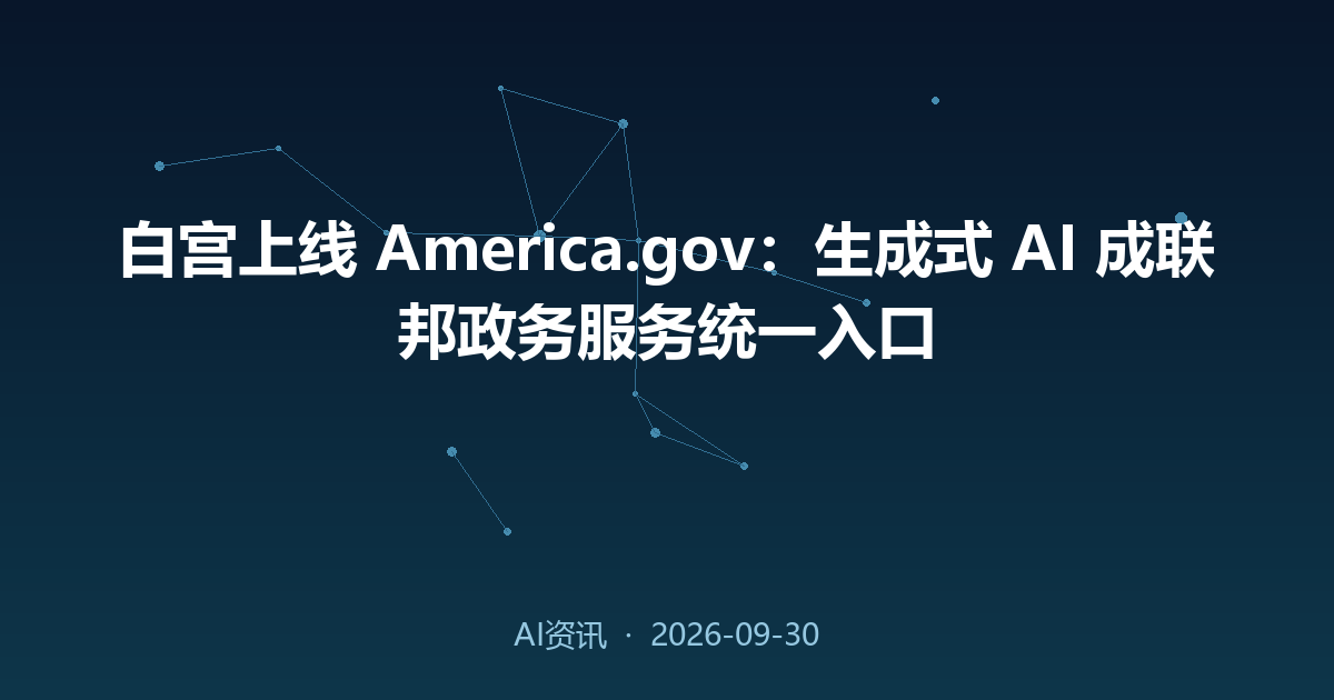白宫上线 America.gov：生成式 AI 成联邦政务服务统一入口