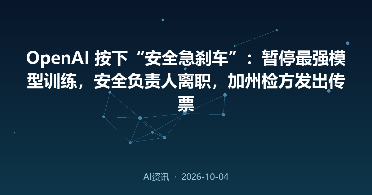 OpenAI 按下“安全急刹车”：暂停最强模型训练，安全负责人离职，加州检方发出传票