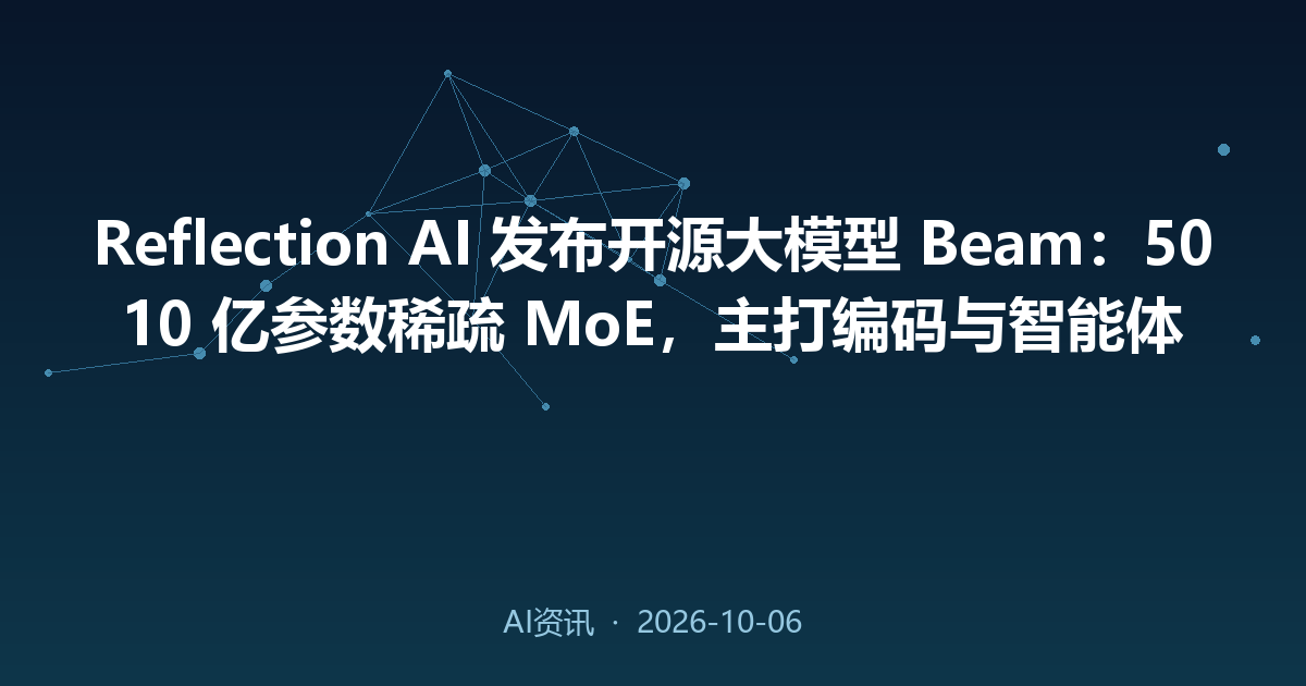 Reflection AI 发布开源大模型 Beam:5010 亿参数稀疏 MoE,主打编码与智能体