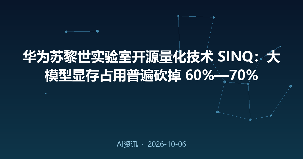 华为苏黎世实验室开源量化技术 SINQ：大模型显存占用普遍砍掉 60%—70%
