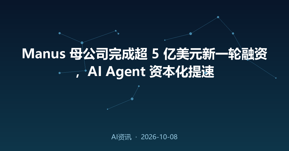 Manus 母公司完成超 5 亿美元新一轮融资,AI Agent 资本化提速