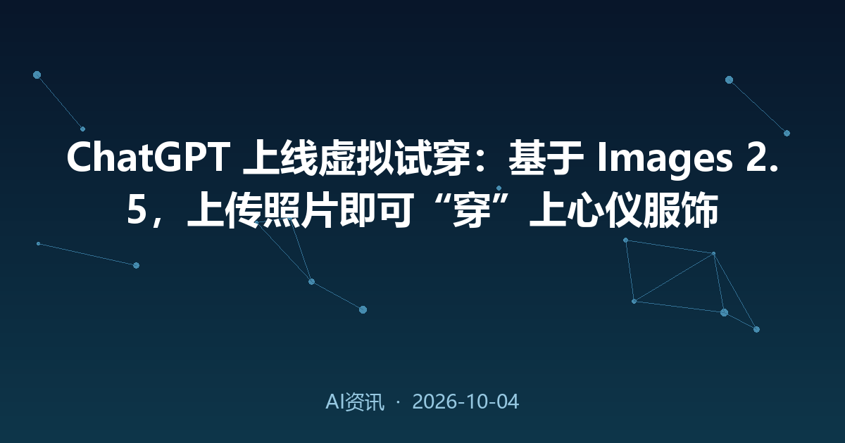 ChatGPT 上线虚拟试穿：基于 Images 2.5，上传照片即可“穿”上心仪服饰