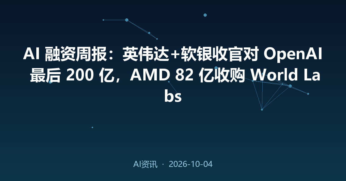 AI 融资周报：英伟达+软银收官对 OpenAI 最后 200 亿，AMD 82 亿收购 World Labs