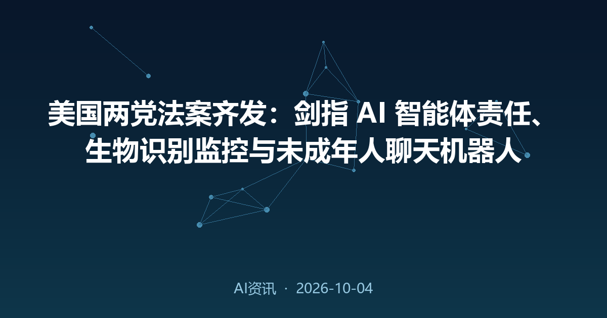美国两党法案齐发：剑指 AI 智能体责任、生物识别监控与未成年人聊天机器人