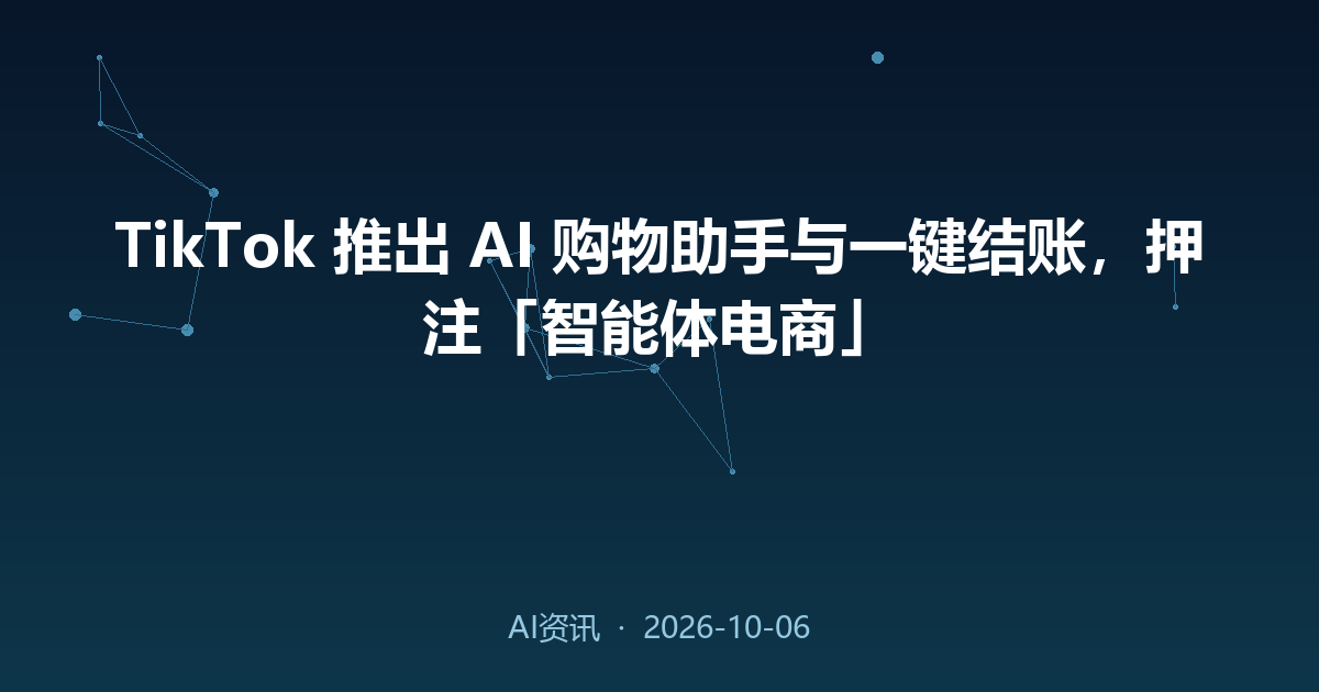 TikTok 推出 AI 购物助手与一键结账，押注「智能体电商」