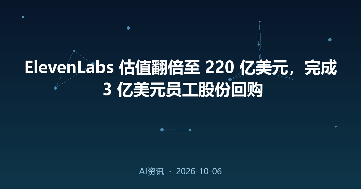 ElevenLabs 估值翻倍至 220 亿美元，完成 3 亿美元员工股份回购